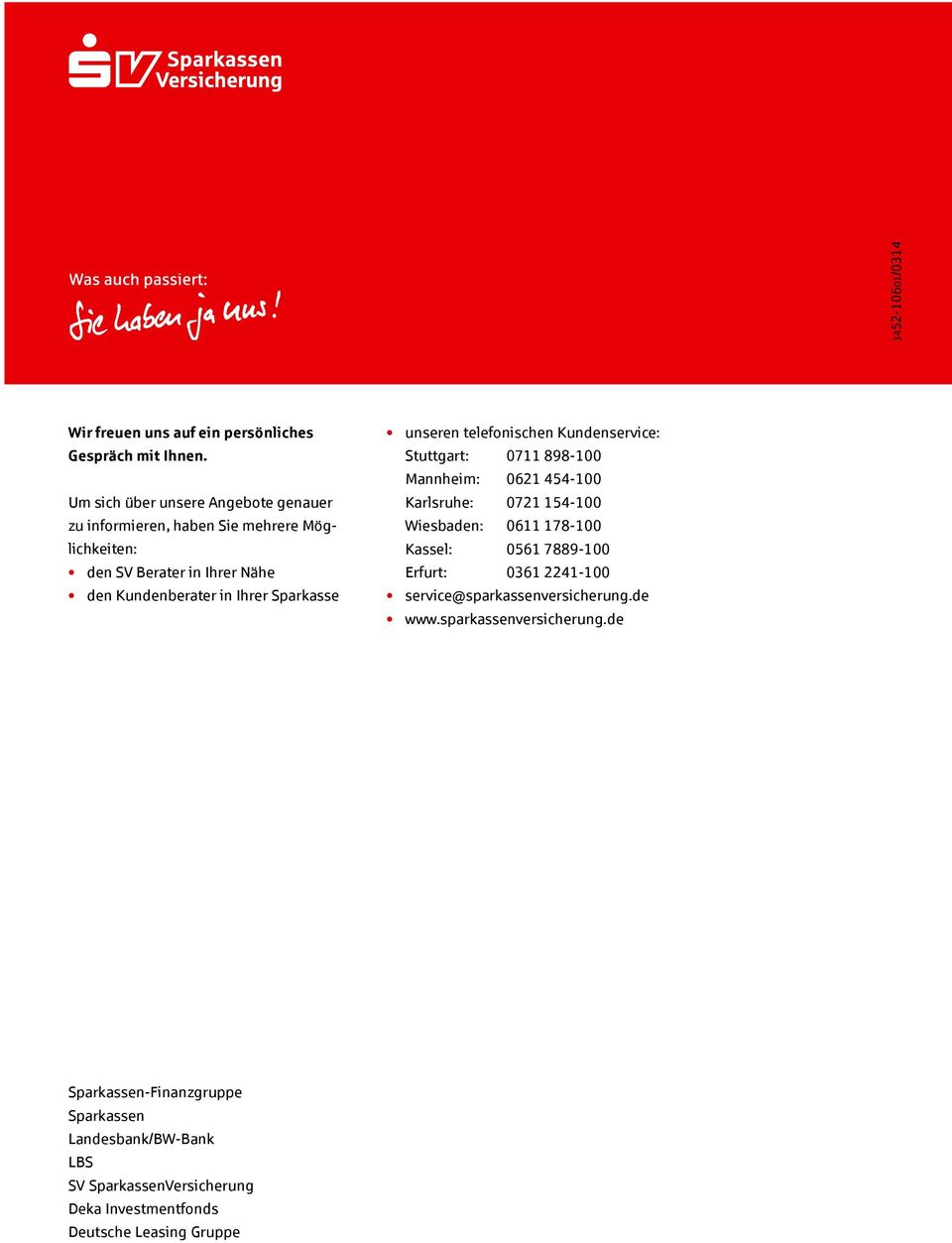 Sparkasse unseren telefonischen Kundenservice: Stuttgart: 0711 898-100 Mannheim: 0621 454-100 Karlsruhe: 0721 154-100 Wiesbaden: 0611 178-100