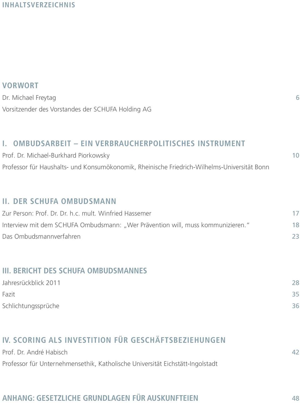 Bericht des SCHUFA Ombudsmannes Jahresrückblick 2011 28 Fazit 35 Schlichtungssprüche 36 IV. Scoring als Investition für Geschäftsbeziehungen Prof. Dr.