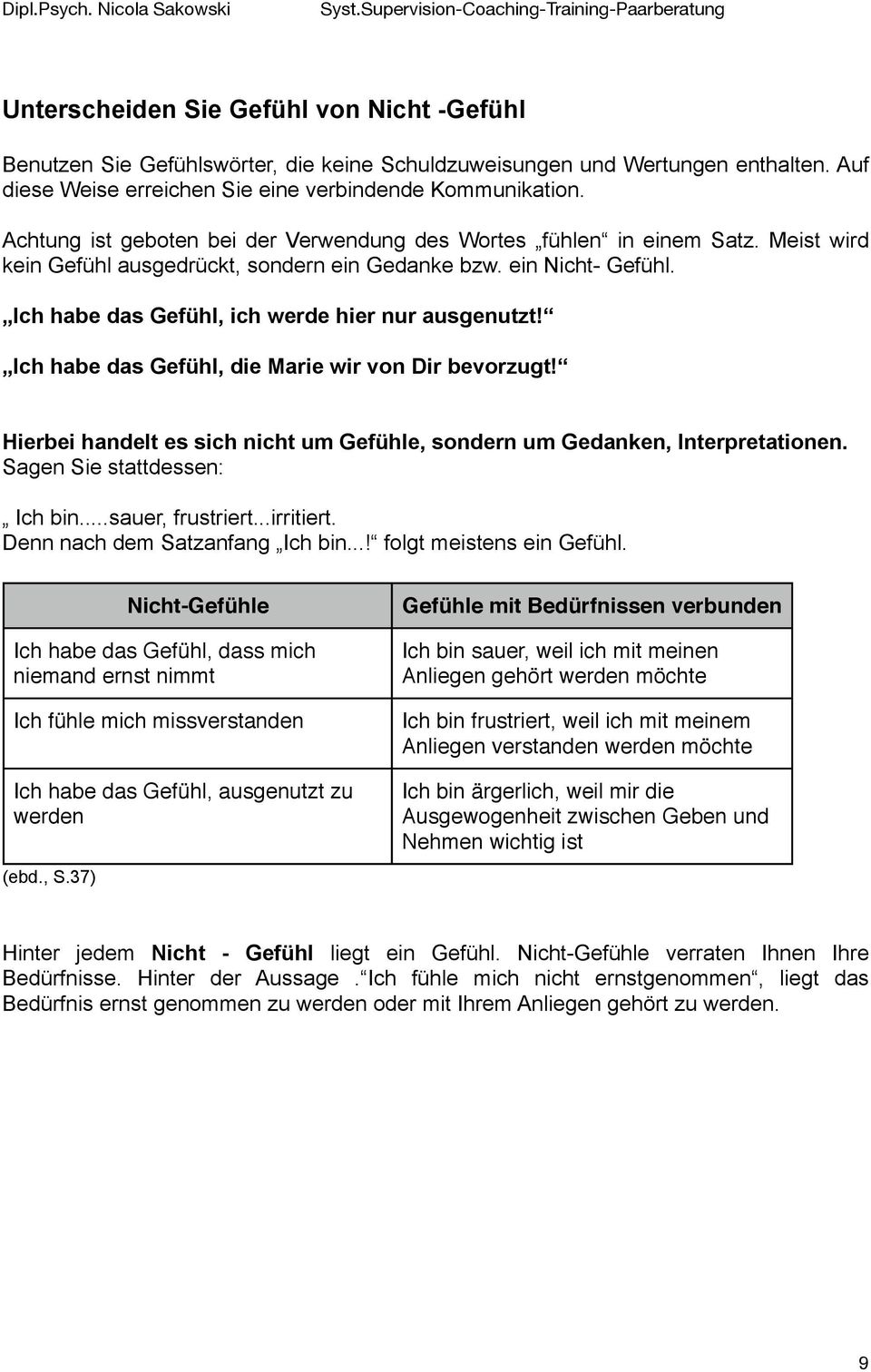 Ich habe das Gefühl, ich werde hier nur ausgenutzt! Ich habe das Gefühl, die Marie wir von Dir bevorzugt! Hierbei handelt es sich nicht um Gefühle, sondern um Gedanken, Interpretationen.