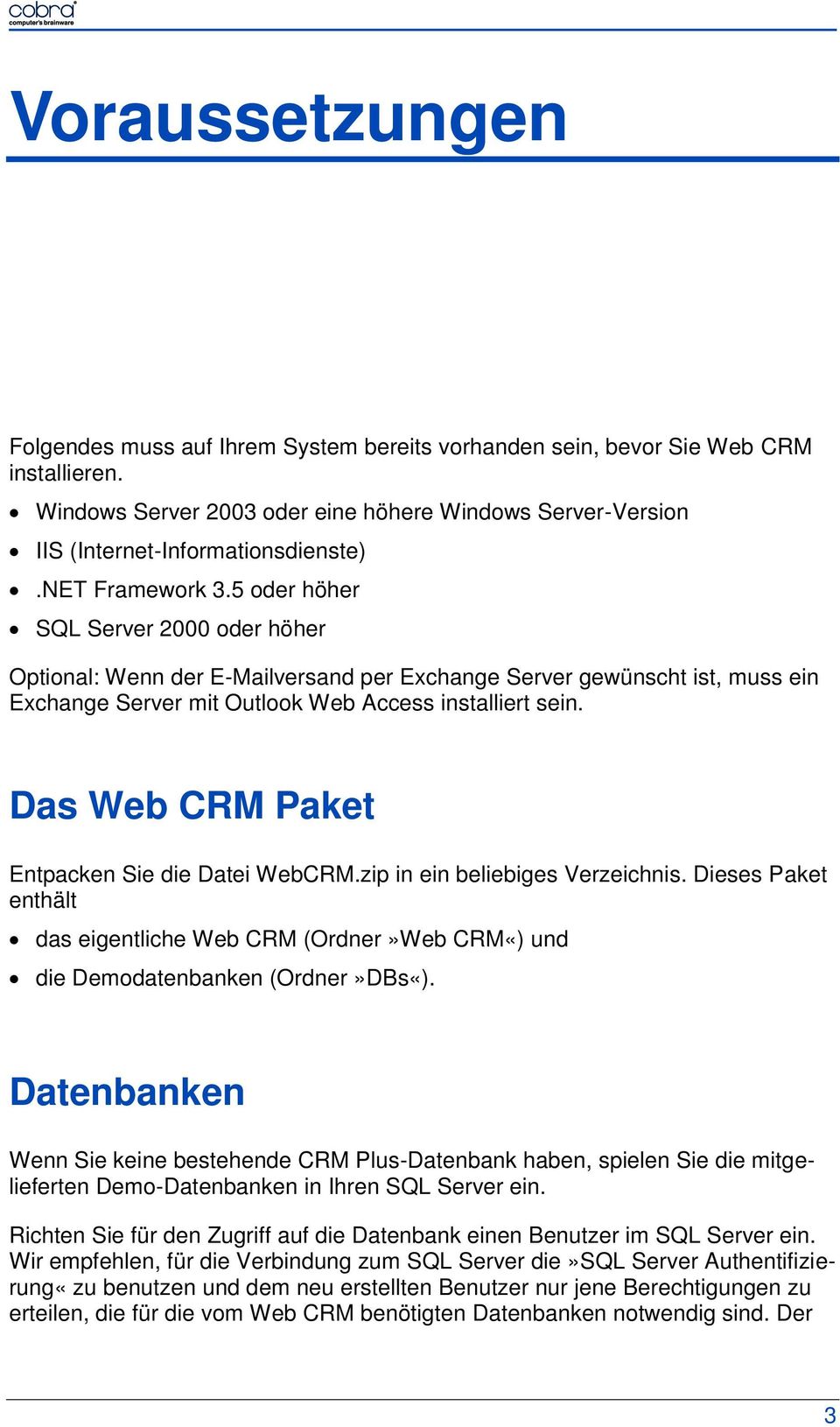 Das Web CRM Paket Entpacken Sie die Datei WebCRM.zip in ein beliebiges Verzeichnis. Dieses Paket enthält das eigentliche Web CRM (Ordner»Web CRM«) und die Demodatenbanken (Ordner»DBs«).