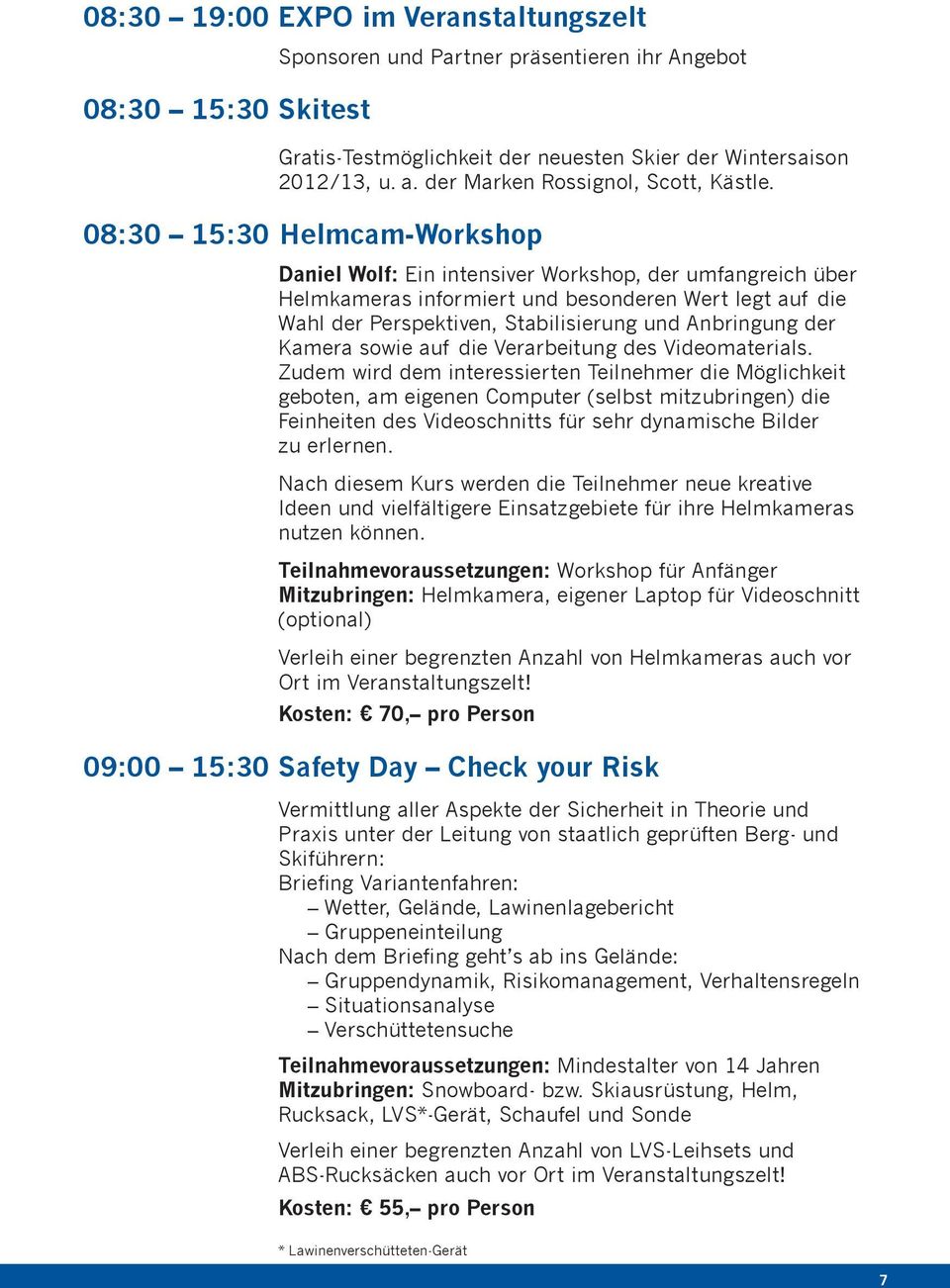 08:30 15:30 Helmcam-Workshop Daniel Wolf: Ein intensiver Workshop, der umfangreich über Helmkameras informiert und besonderen Wert legt auf die Wahl der Perspektiven, Stabilisierung und Anbringung