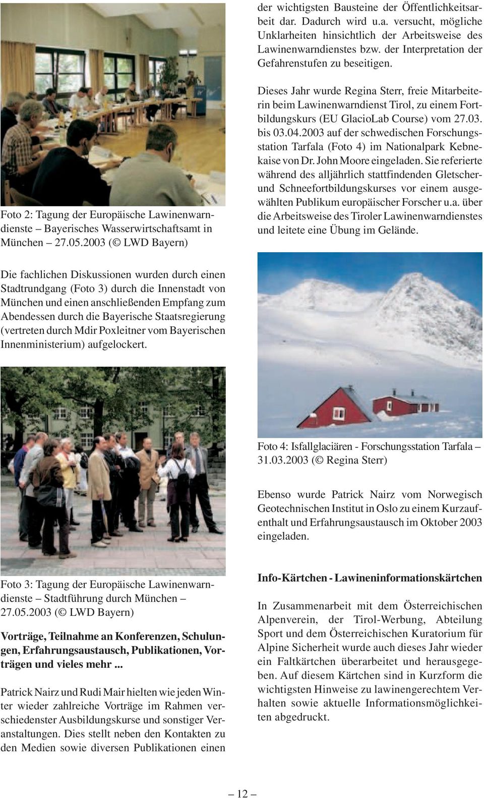 . ( LWD Bayern) Dieses Jahr wurde Regina Sterr, freie Mitarbeiterin beim Lawinenwarndienst Tirol, zu einem Fortbildungskurs (EU GlacioLab Course) vom 7.. bis.