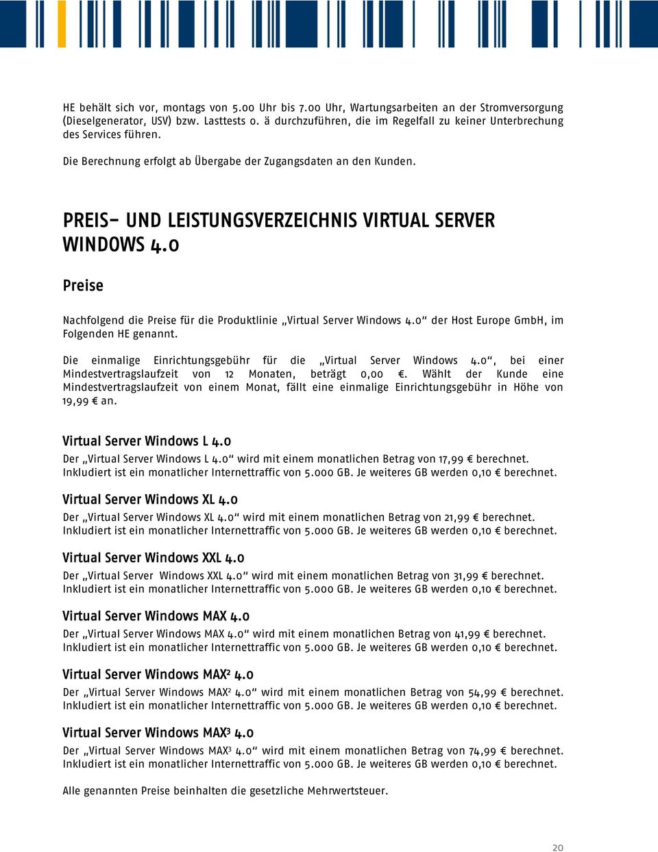 PREIS- UND LEISTUNGSVERZEICHNIS VIRTUAL SERVER WINDOWS 4.0 Preise Nachfolgend die Preise für die Produktlinie Virtual Server Windows 4.0 der Host Europe GmbH, im Folgenden HE genannt.