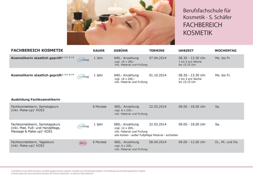 03.2014 09.00-18.00 Uhr Sa. (inkl. Make-up) 1 KOS3 zzgl. 6 x 230,- Fachkosmetikerin, Samstagskurs 1 Jahr 680,- Anzahlung 22.03.2014 09.00-18.00 Uhr Sa. (inkl. Med. Fuß- und Handpflege, zzgl.