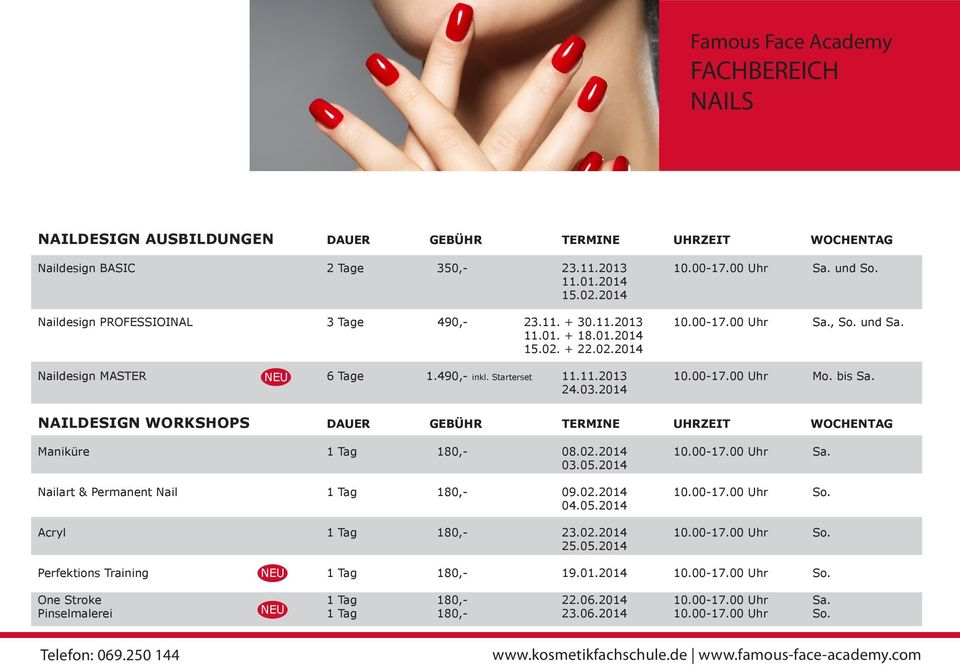 bis Sa. 24.03.2014 NAILDESIGN WORKSHOPS DAUER GEBÜHR TERMINE UHRZEIT WOCHENTAG Maniküre 1 Tag 180,- 08.02.2014 10.00-17.00 Uhr Sa. 03.05.2014 Nailart & Permanent Nail 1 Tag 180,- 09.02.2014 10.00-17.00 Uhr So.