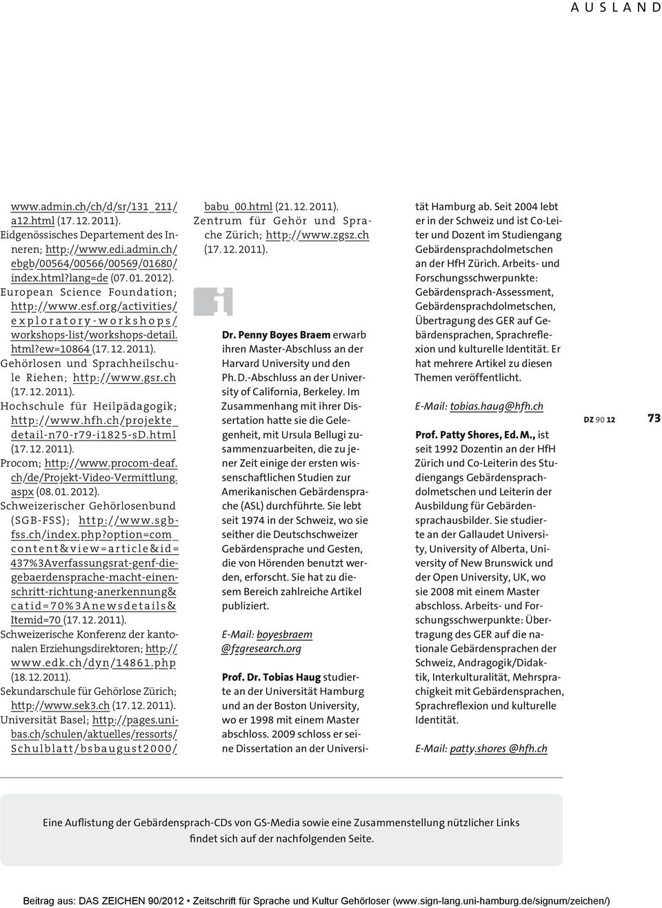 gsr.ch (17. 12. 2011). Hochschule für Heilpädagogik; http://www.hfh.ch/projekte_ detail-n70-r79-i1825-sd.html (17. 12. 2011). Procom; http://www.procom-deaf. ch/de/projekt-video-vermittlung. aspx (08.