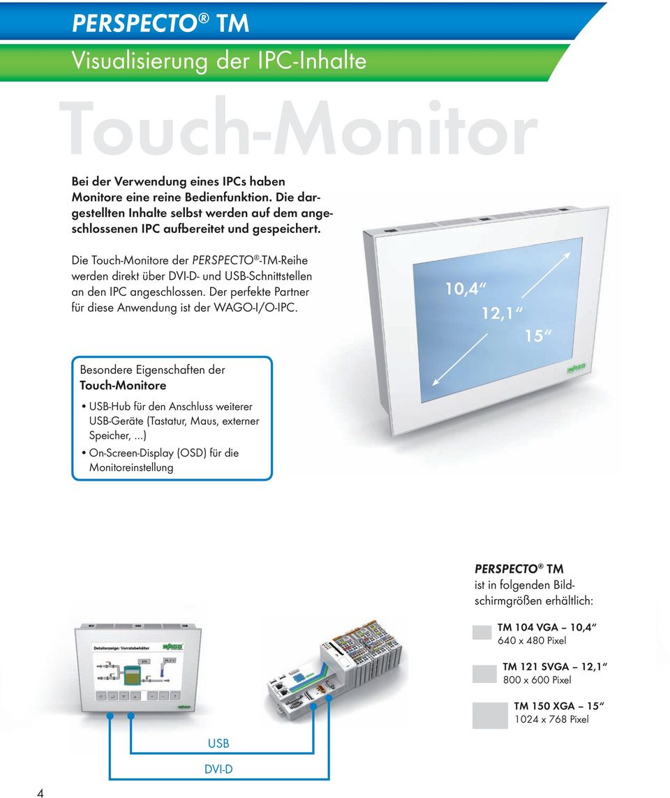 Die Touch-Monitore der PERSPECTO -TM-Reihe werden direkt über DVI-D- und USB-Schnittstellen an den IPC angeschlossen. Der perfekte Partner für diese Anwendung ist der WAGO-I/O-IPC.