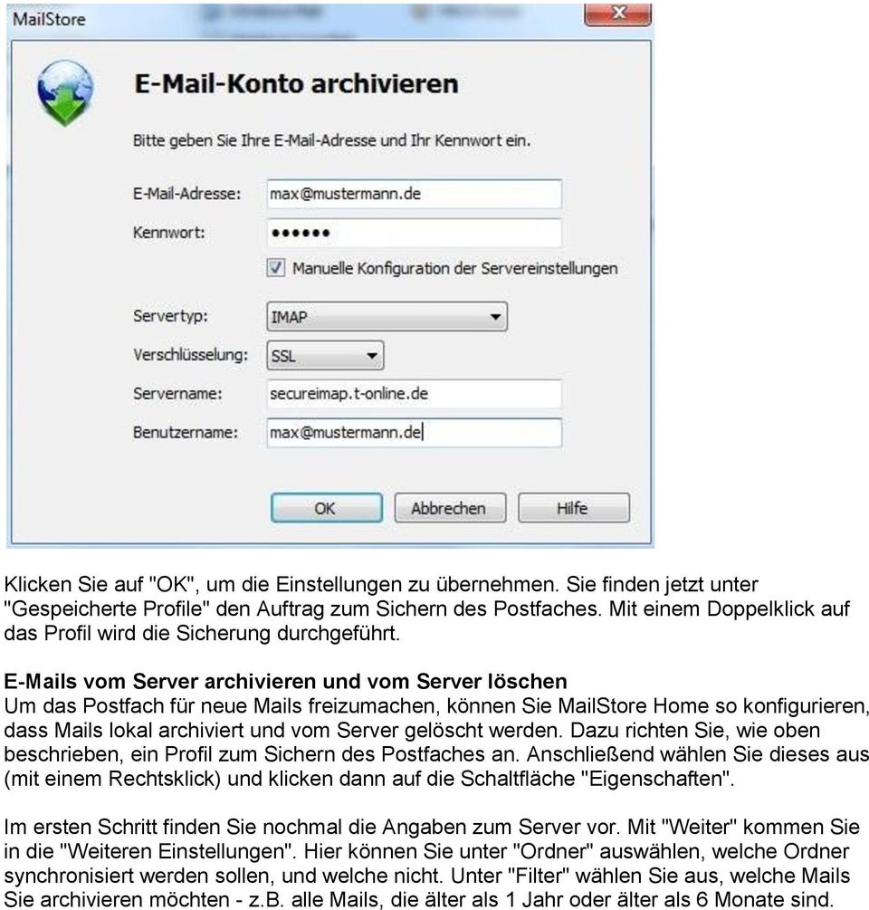 E-Mails vom Server archivieren und vom Server löschen Um das Postfach für neue Mails freizumachen, können Sie MailStore Home so konfigurieren, dass Mails lokal archiviert und vom Server gelöscht
