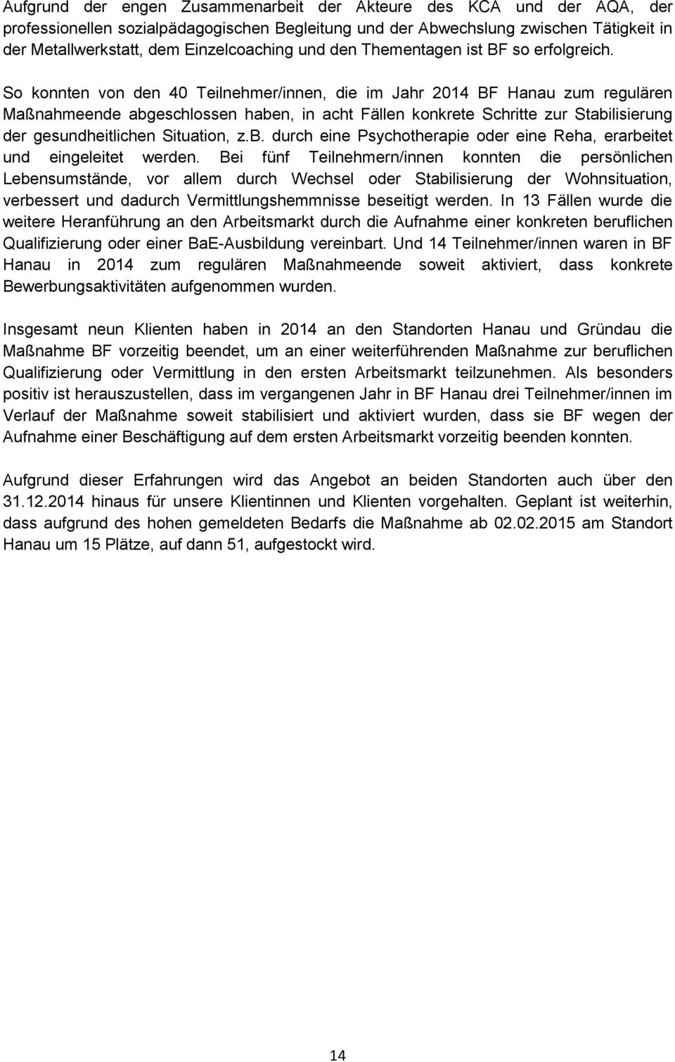 So konnten von den 40 Teilnehmer/innen, die im Jahr 20 BF Hanau zum regulären Maßnahmeende abgeschlossen haben, in acht Fällen konkrete Schritte zur Stabilisierung der gesundheitlichen Situation, z.b. durch eine Psychotherapie oder eine Reha, erarbeitet und eingeleitet werden.