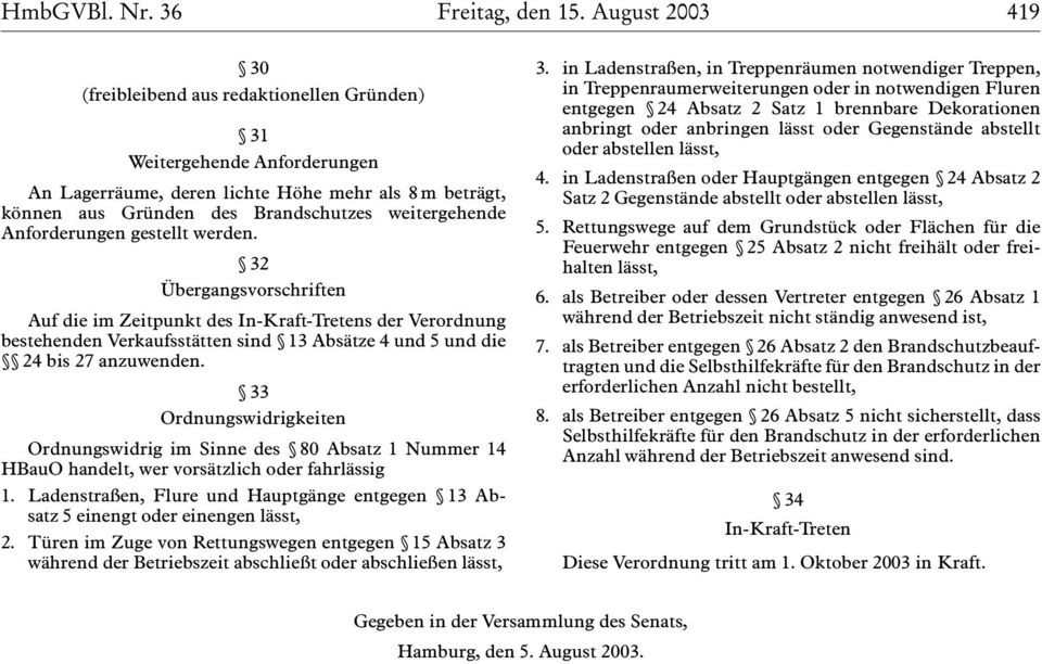 Anforderungen gestellt werden. 32 Übergangsvorschriften Auf die im Zeitpunkt des In-Kraft-Tretens der Verordnung bestehenden Verkaufsstätten sind 13 Absätze 4 und 5 und die 24 bis 27 anzuwenden.