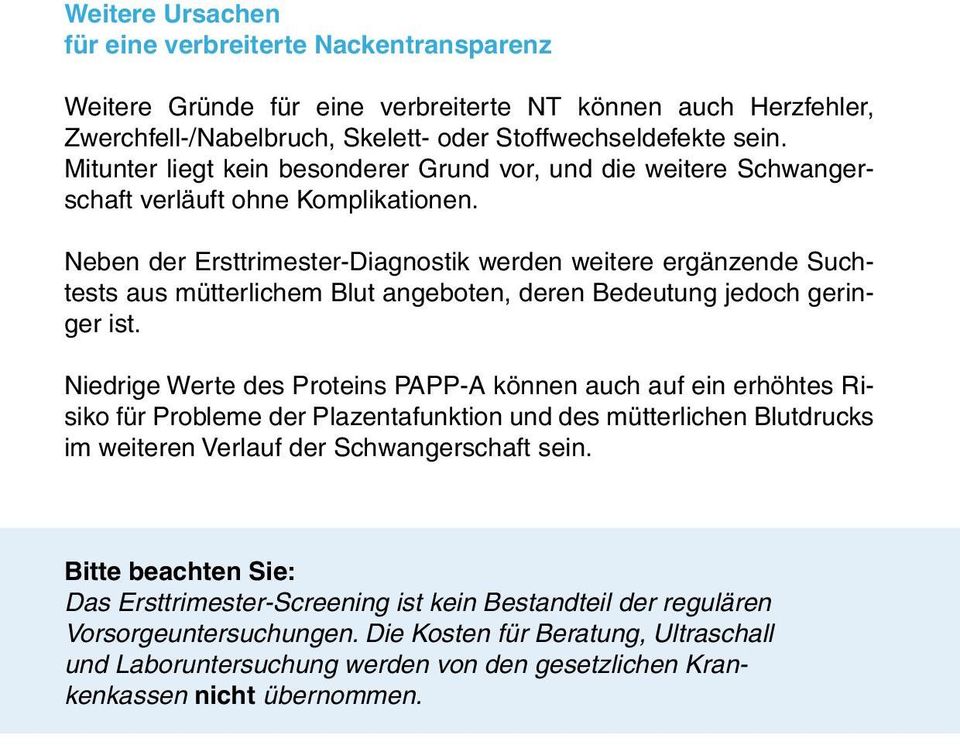 Neben der Ersttrimester-Diagnostik werden weitere ergänzende Suchtests aus mütterlichem Blut angeboten, deren Bedeutung jedoch geringer ist.