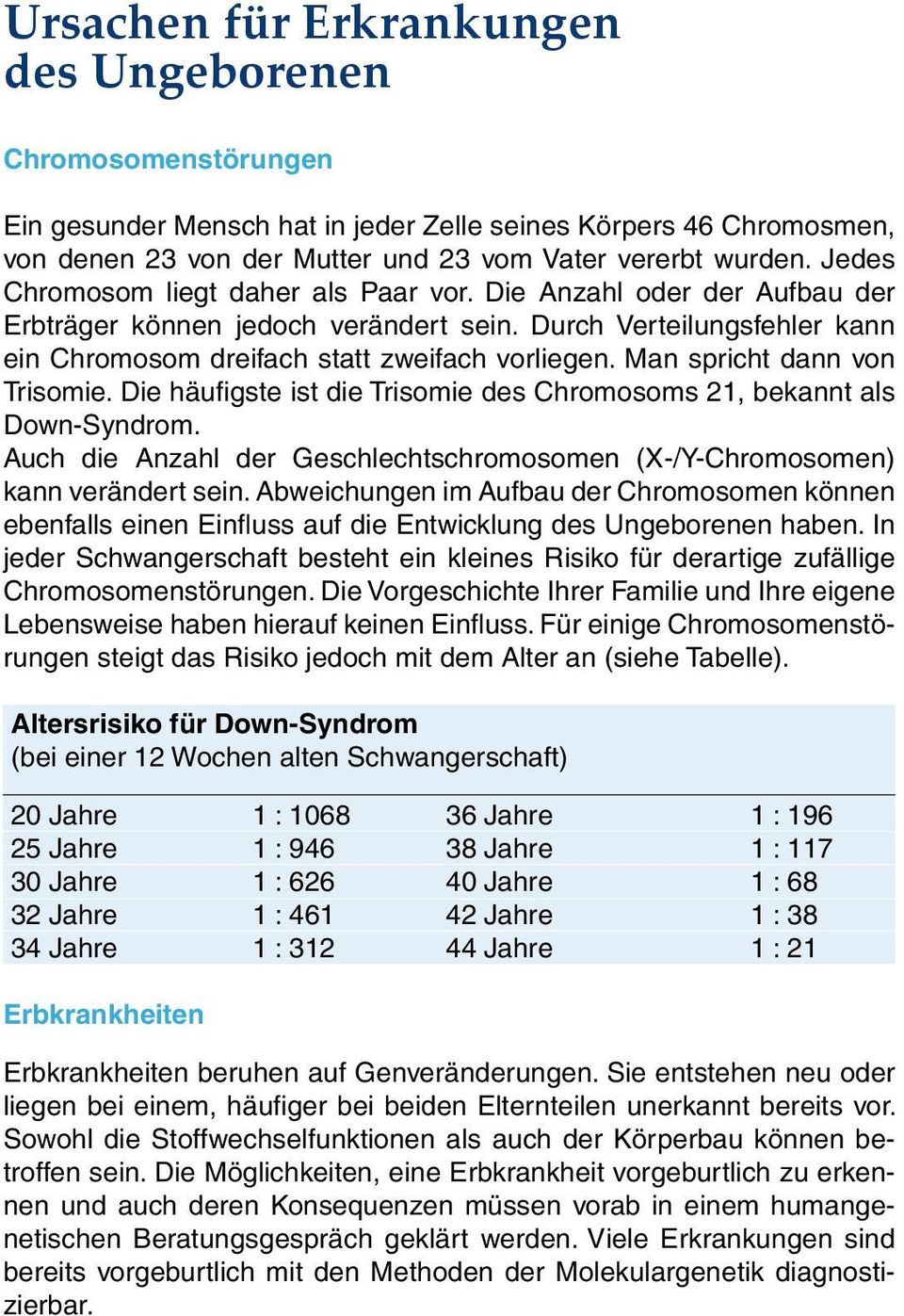 Man spricht dann von Trisomie. Die häufigste ist die Trisomie des Chromosoms 21, bekannt als Down-Syndrom. Auch die Anzahl der Geschlechtschromosomen (X-/Y-Chromosomen) kann verändert sein.