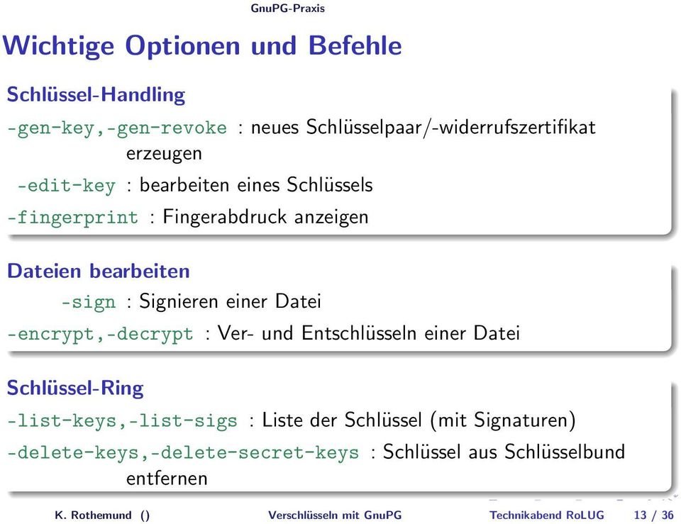 Datei encrypt, decrypt : Ver- und Entschlüsseln einer Datei Schlüssel-Ring list-keys, list-sigs : Liste der Schlüssel (mit
