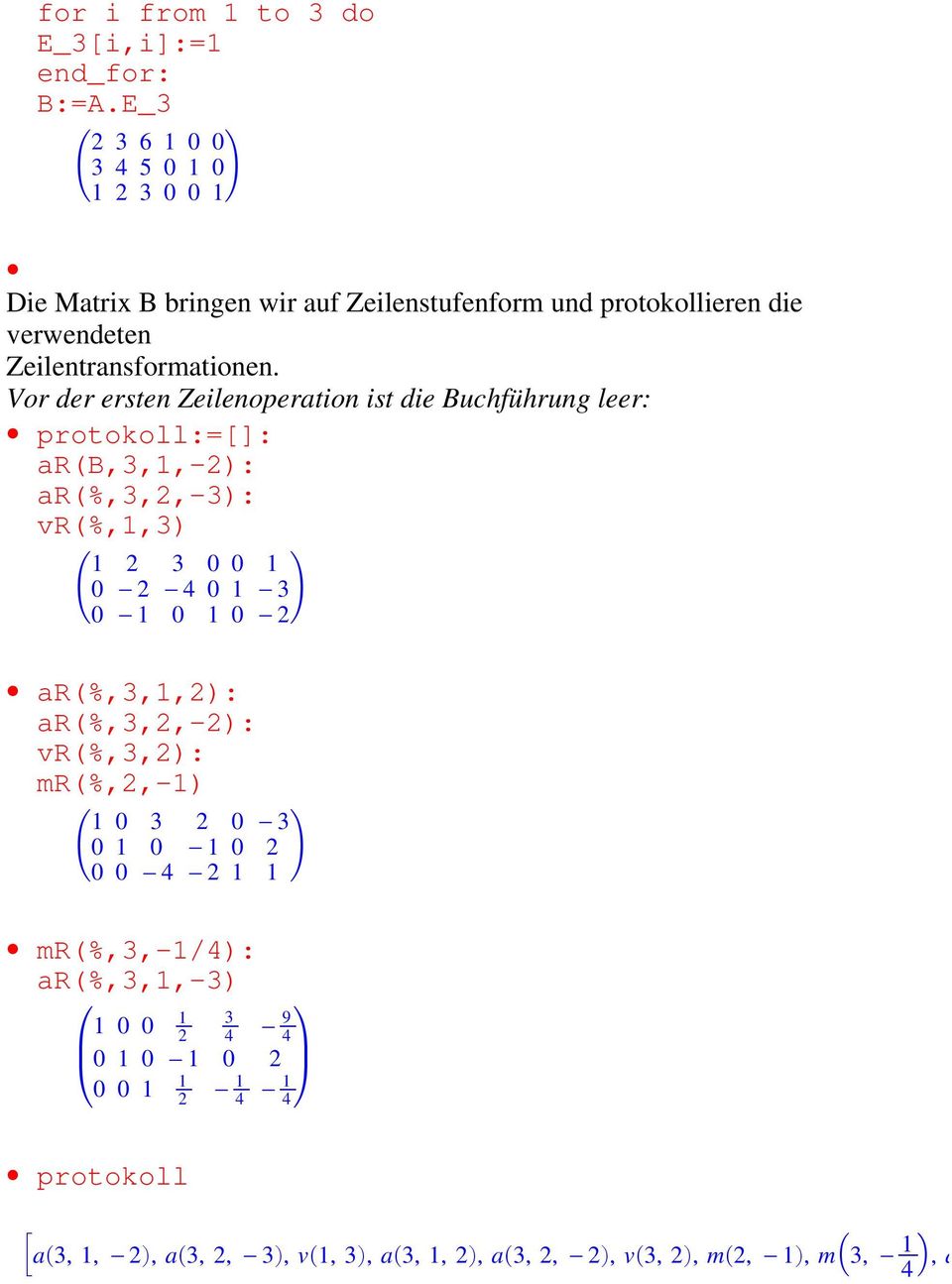 Vor der ersten Zeilenoperation ist die Buchführung leer: protokoll:=[]: ar(b,3,1,-2: ar(,3,2,-3: vr(,1,3 # $ 1 2 3 0 0 1 0 2 401 3 0 1 0 1 0 2