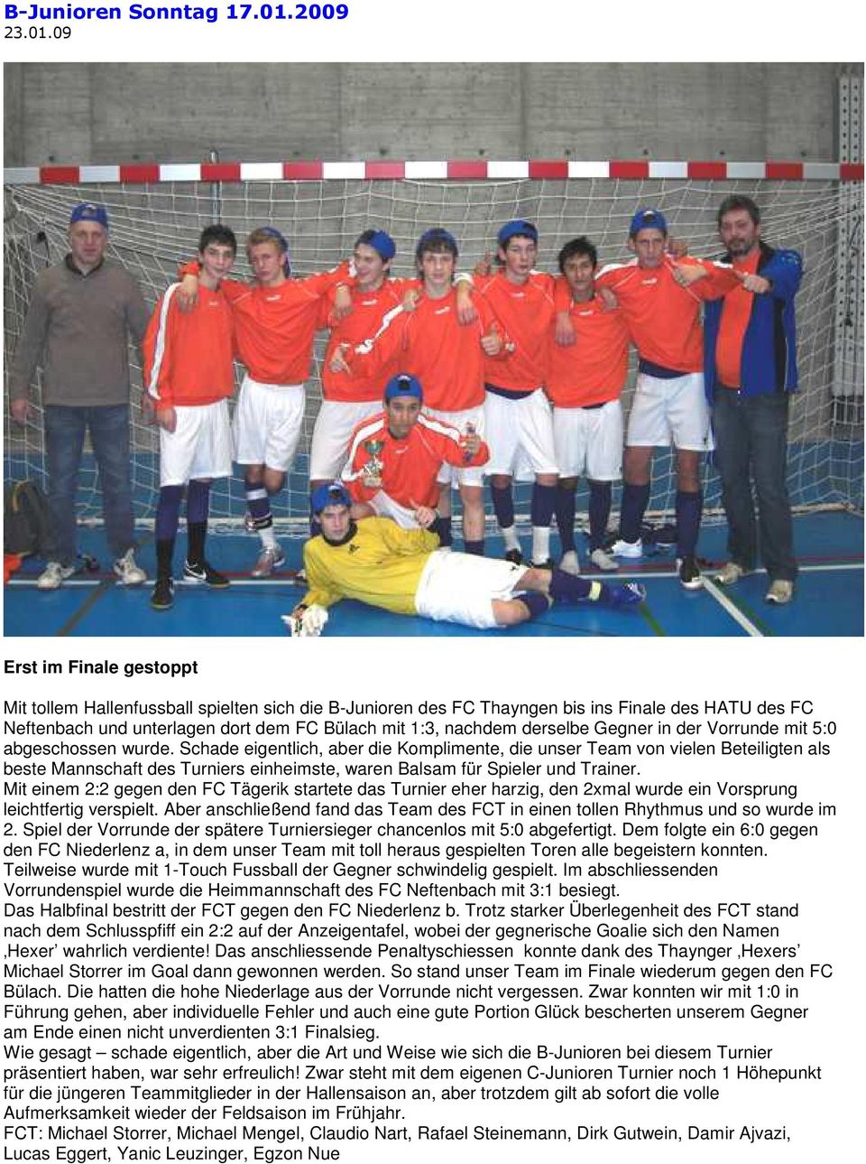 09 Erst im Finale gestoppt Mit tollem Hallenfussball spielten sich die B-Junioren des FC Thayngen bis ins Finale des HATU des FC Neftenbach und unterlagen dort dem FC Bülach mit 1:3, nachdem derselbe