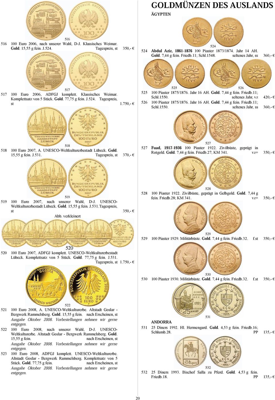 750,- 525 100 Piaer 1875/1876. Jahr 16 AH. Gold. 7,44 g fein. Friedb.11; Schl.1550. seltenes Jahr, vz 420,- 526 100 Piaer 1875/1876. Jahr 16 AH. Gold. 7,44 g fein. Friedb.11; Schl.1550. seltenes Jahr, ss 360,- 518 100 Euro 2007, A.