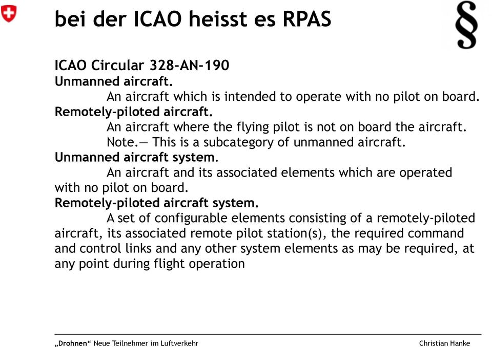An aircraft and its associated elements which are operated with no pilot on board. Remotely-piloted aircraft system.