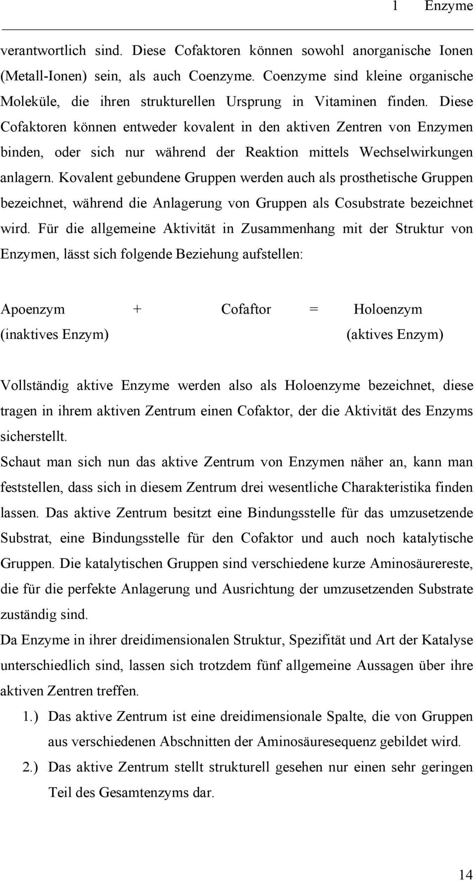 Diese Cofaktoren können entweder kovalent in den aktiven Zentren von Enzymen binden, oder sich nur während der Reaktion mittels Wechselwirkungen anlagern.