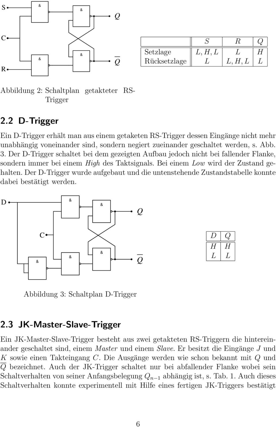 Der D-Trigger schaltet bei dem gezeigten Aufbau jedoch nicht bei fallender Flanke, sondern immer bei einem High des Taktsignals. Bei einem Low wird der Zustand gehalten.