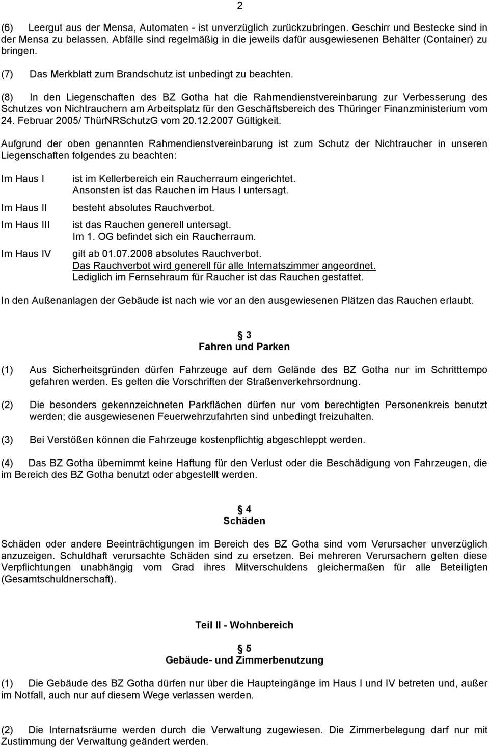 (8) In den Liegenschaften des BZ Gotha hat die Rahmendienstvereinbarung zur Verbesserung des Schutzes von Nichtrauchern am Arbeitsplatz für den Geschäftsbereich des Thüringer Finanzministerium vom 24.