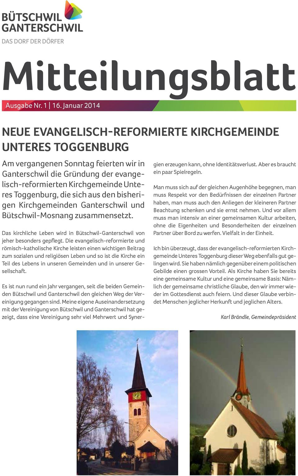 Toggenburg, die sich aus den bisherigen Kirchgemeinden Ganterschwil und Bütschwil-Mosnang zusammensetzt. Das kirchliche Leben wird in Bütschwil-Ganterschwil von jeher besonders gepflegt.