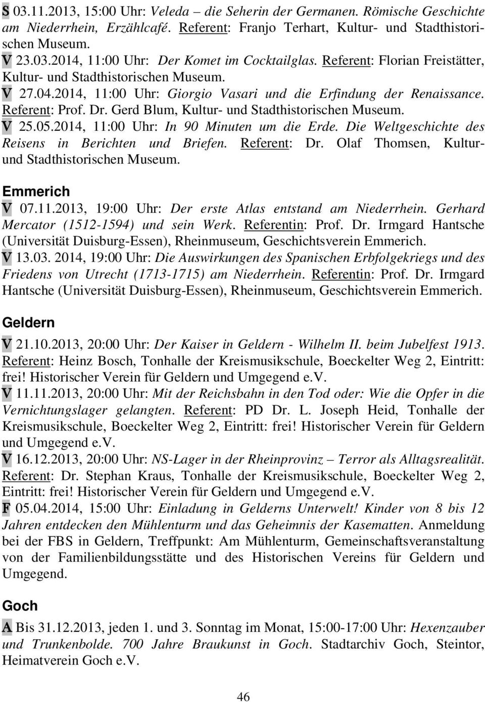 2014, 11:00 Uhr: In 90 Minuten um die Erde. Die Weltgeschichte des Reisens in Berichten und Briefen. Referent: Dr. Olaf Thomsen, Kulturund Emmerich V 07.11.2013, 19:00 Uhr: Der erste Atlas entstand am Niederrhein.