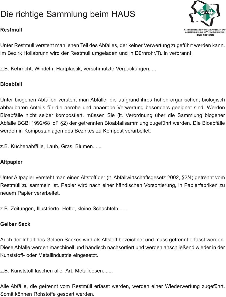 .. Bioabfall Unter biogenen Abfällen versteht man Abfälle, die aufgrund ihres hohen organischen, biologisch abbaubaren Anteils für die aerobe und anaerobe Verwertung besonders geeignet sind.