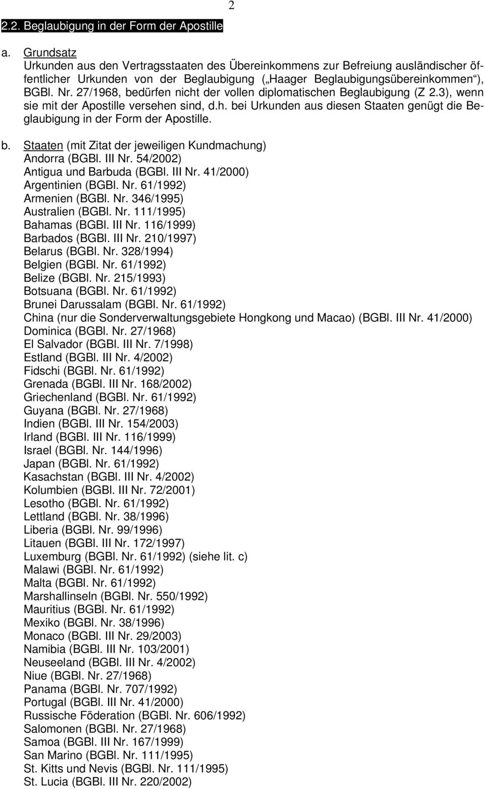 27/1968, bedürfen nicht der vollen diplomatischen Beglaubigung (Z 2.3), wenn sie mit der Apostille versehen sind, d.h. bei Urkunden aus diesen Staaten genügt die Beglaubigung in der Form der Apostille.
