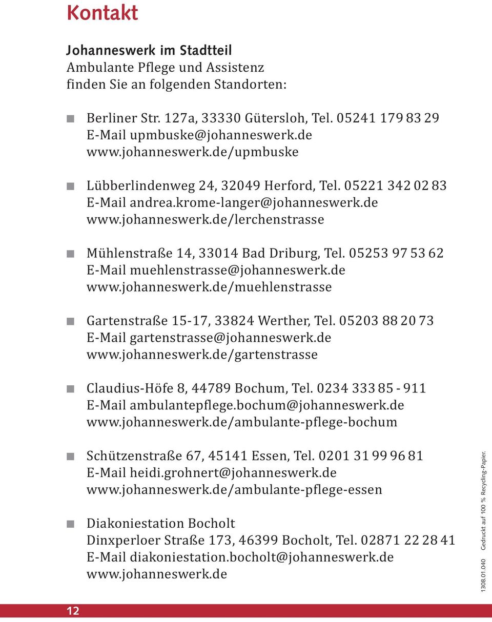 05253 97 53 62 E-Mail muehlenstrasse@johanneswerk.de www.johanneswerk.de/muehlenstrasse Gartenstraße 15-17, 33824 Werther, Tel. 05203 88 20 73 E-Mail gartenstrasse@johanneswerk.de www.johanneswerk.de/gartenstrasse Claudius-Höfe 8, 44789 Bochum, Tel.