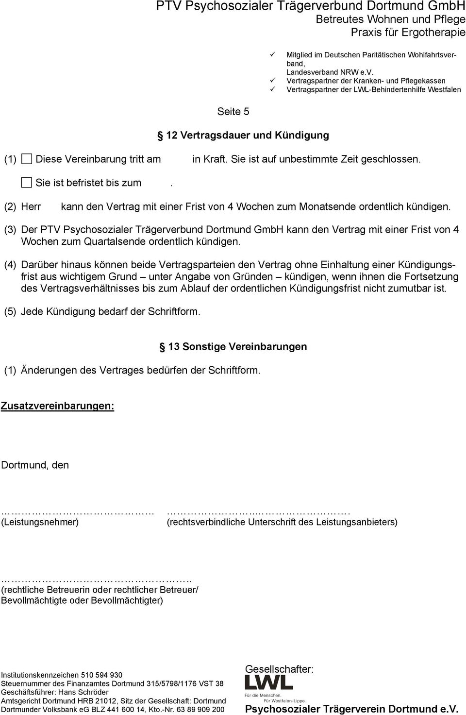 (3) Der PTV Psychosozialer Trägerverbund Dortmund GmbH kann den Vertrag mit einer Frist von 4 Wochen zum Quartalsende ordentlich kündigen.