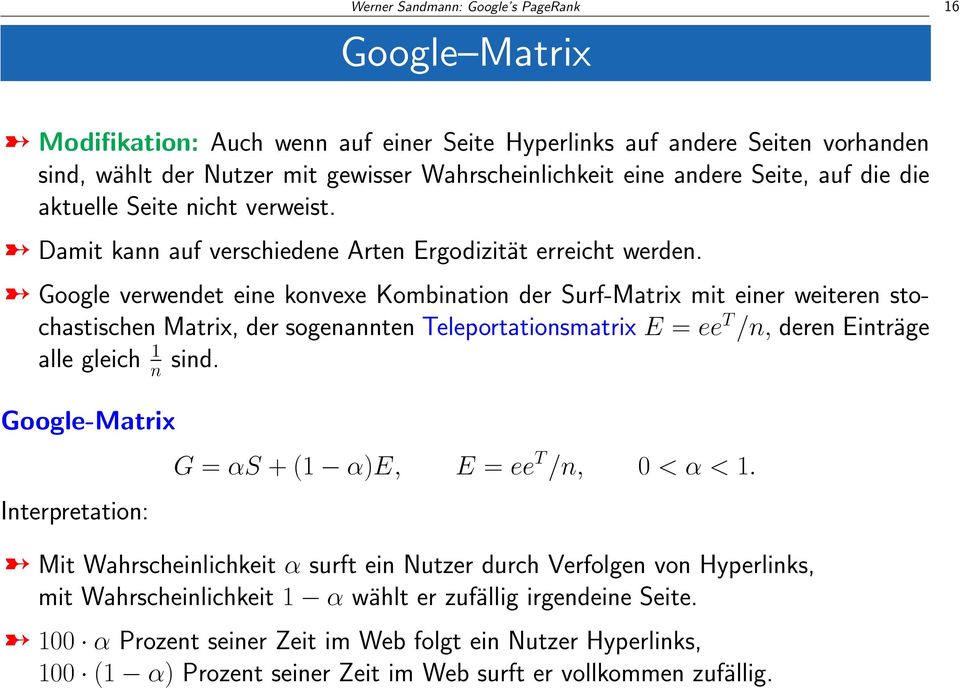 Google verwendet eine konvexe Kombination der Surf-Matrix mit einer weiteren stochastischen Matrix, der sogenannten Teleportationsmatrix E = ee T /n, deren Einträge alle gleich 1 n sind.
