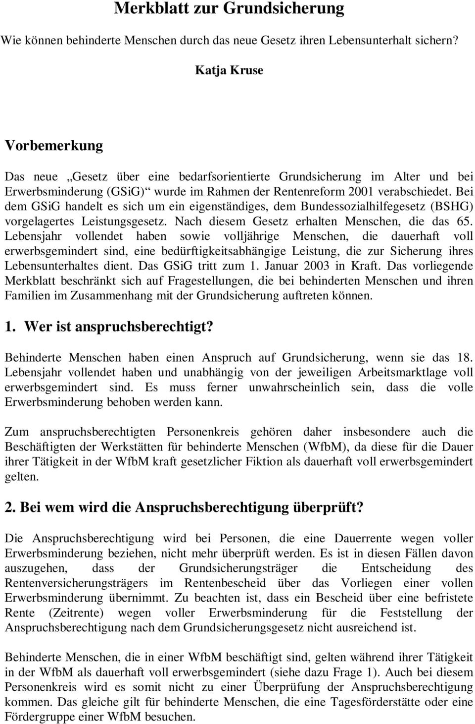 Bei dem GSiG handelt es sich um ein eigenständiges, dem Bundessozialhilfegesetz (BSHG) vorgelagertes Leistungsgesetz. Nach diesem Gesetz erhalten Menschen, die das 65.