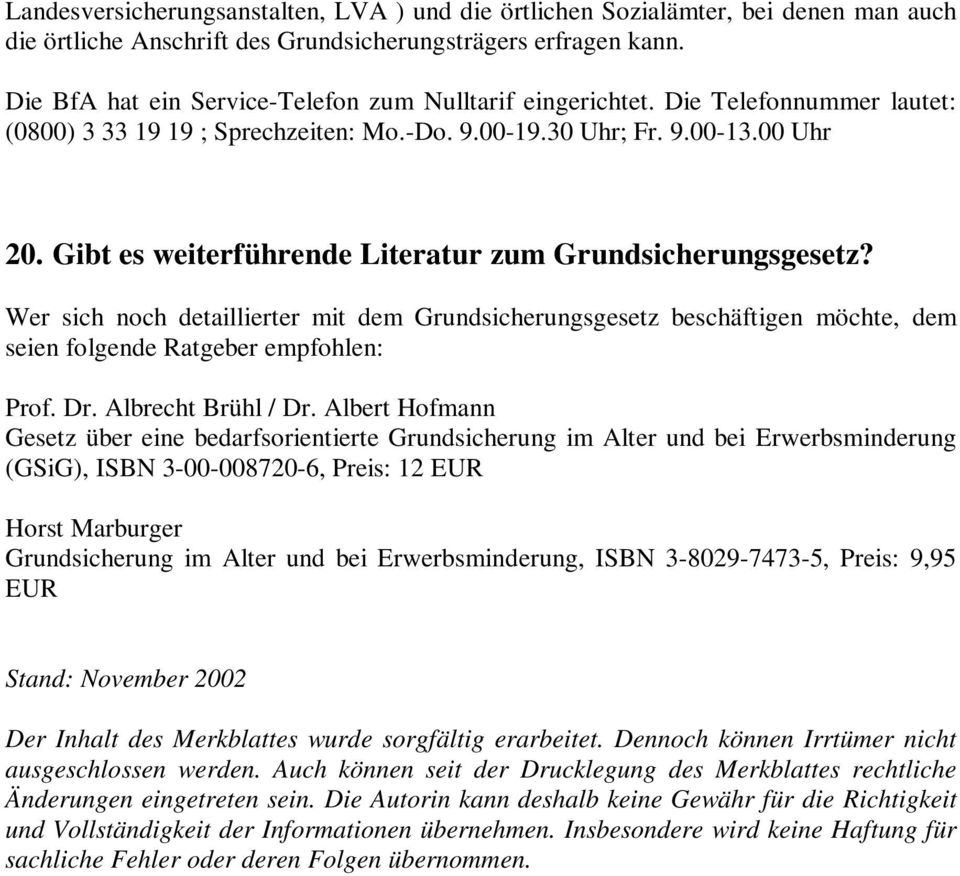 Gibt es weiterführende Literatur zum Grundsicherungsgesetz? Wer sich noch detaillierter mit dem Grundsicherungsgesetz beschäftigen möchte, dem seien folgende Ratgeber empfohlen: Prof. Dr.