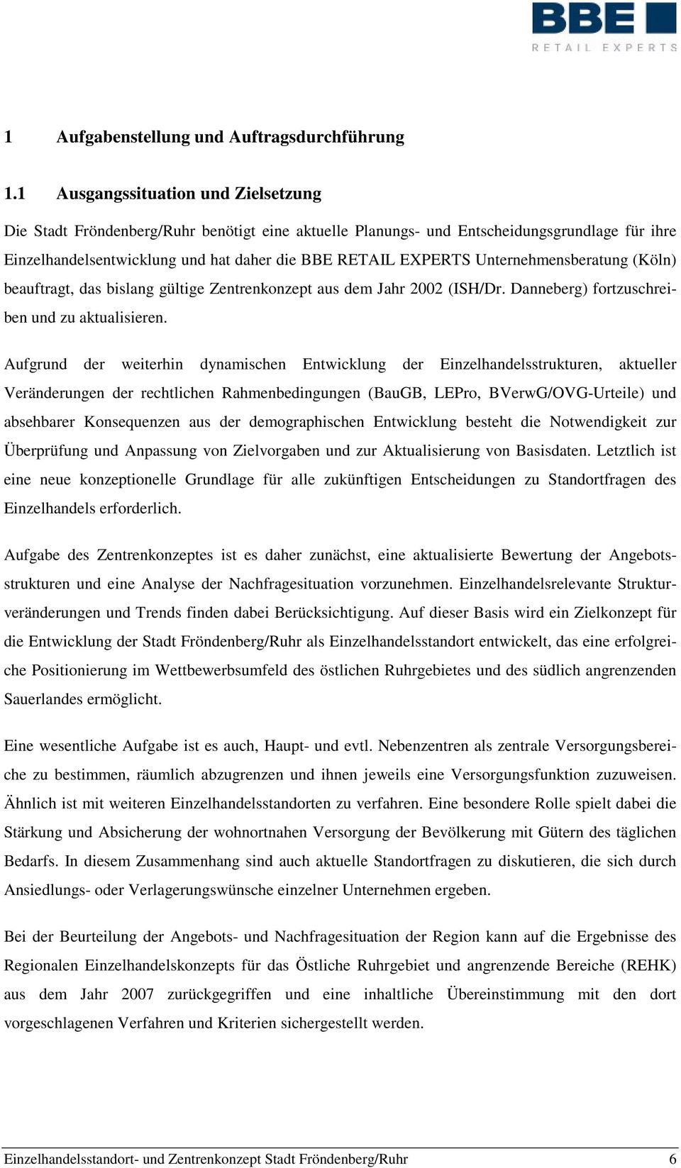 Unternehmensberatung (Köln) beauftragt, das bislang gültige Zentrenkonzept aus dem Jahr 2002 (ISH/Dr. Danneberg) fortzuschreiben und zu aktualisieren.