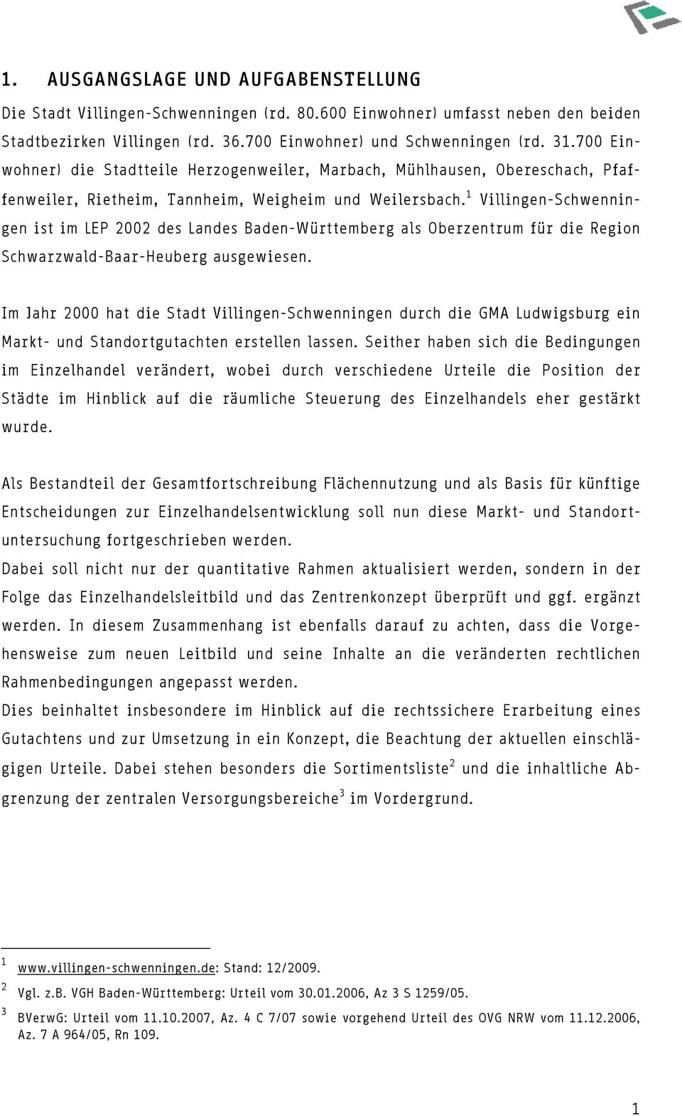 1 Villingen-Schwenningen ist im LEP 2002 des Landes Baden-Württemberg als Oberzentrum für die Region Schwarzwald-Baar-Heuberg ausgewiesen.