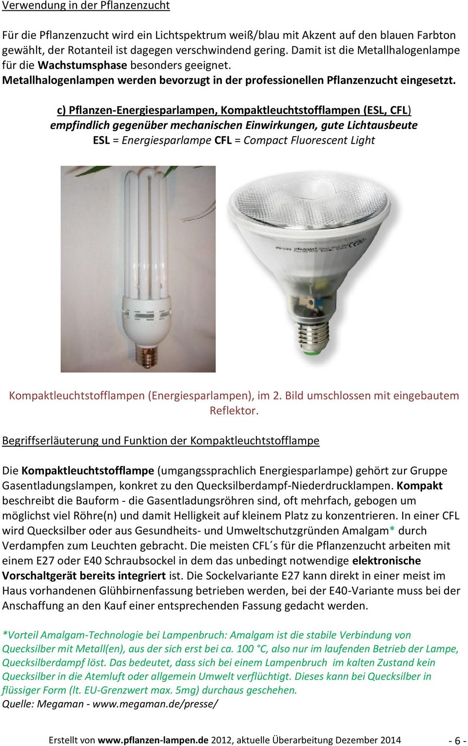 c) Pflanzen-Energiesparlampen, Kompaktleuchtstofflampen (ESL, CFL) empfindlich gegenüber mechanischen Einwirkungen, gute Lichtausbeute ESL = Energiesparlampe CFL = Compact Fluorescent Light