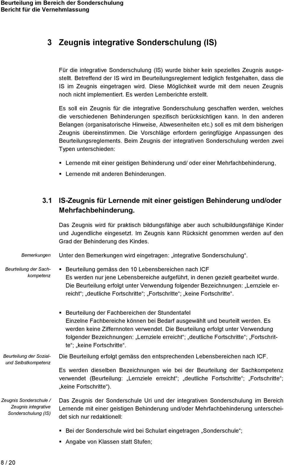 Es werden Lernberichte erstellt. Es soll ein Zeugnis für die integrative Sonderschulung geschaffen werden, welches die verschiedenen Behinderungen spezifisch berücksichtigen kann.