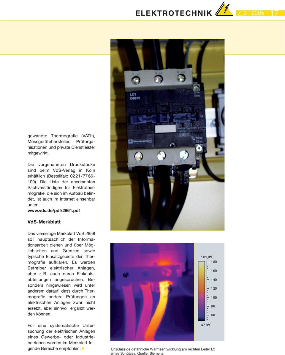 Die Liste der anerkannten Sachverständigen für Elektrothermografie, die sich im Aufbau befindet, ist auch im Internet einsehbar unter: www.vds.de/pdf/2861.