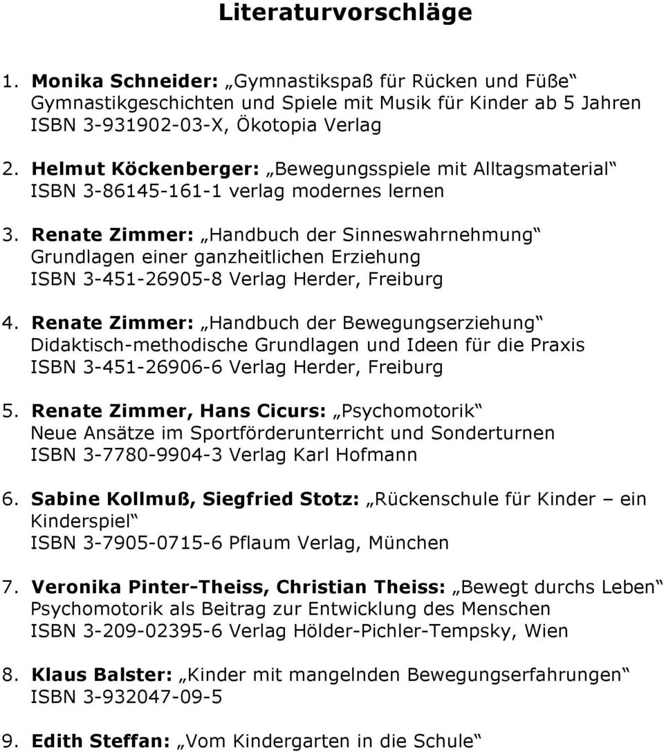 Renate Zimmer: Handbuch der Sinneswahrnehmung Grundlagen einer ganzheitlichen Erziehung ISBN 3-451-26905-8 Verlag Herder, Freiburg 4.