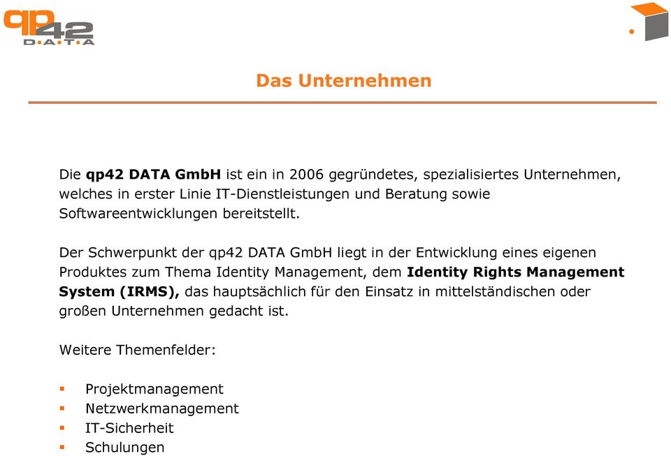 Der Schwerpunkt der qp42 DATA GmbH liegt in der Entwicklung eines eigenen Produktes zum Thema Identity Management, dem Identity