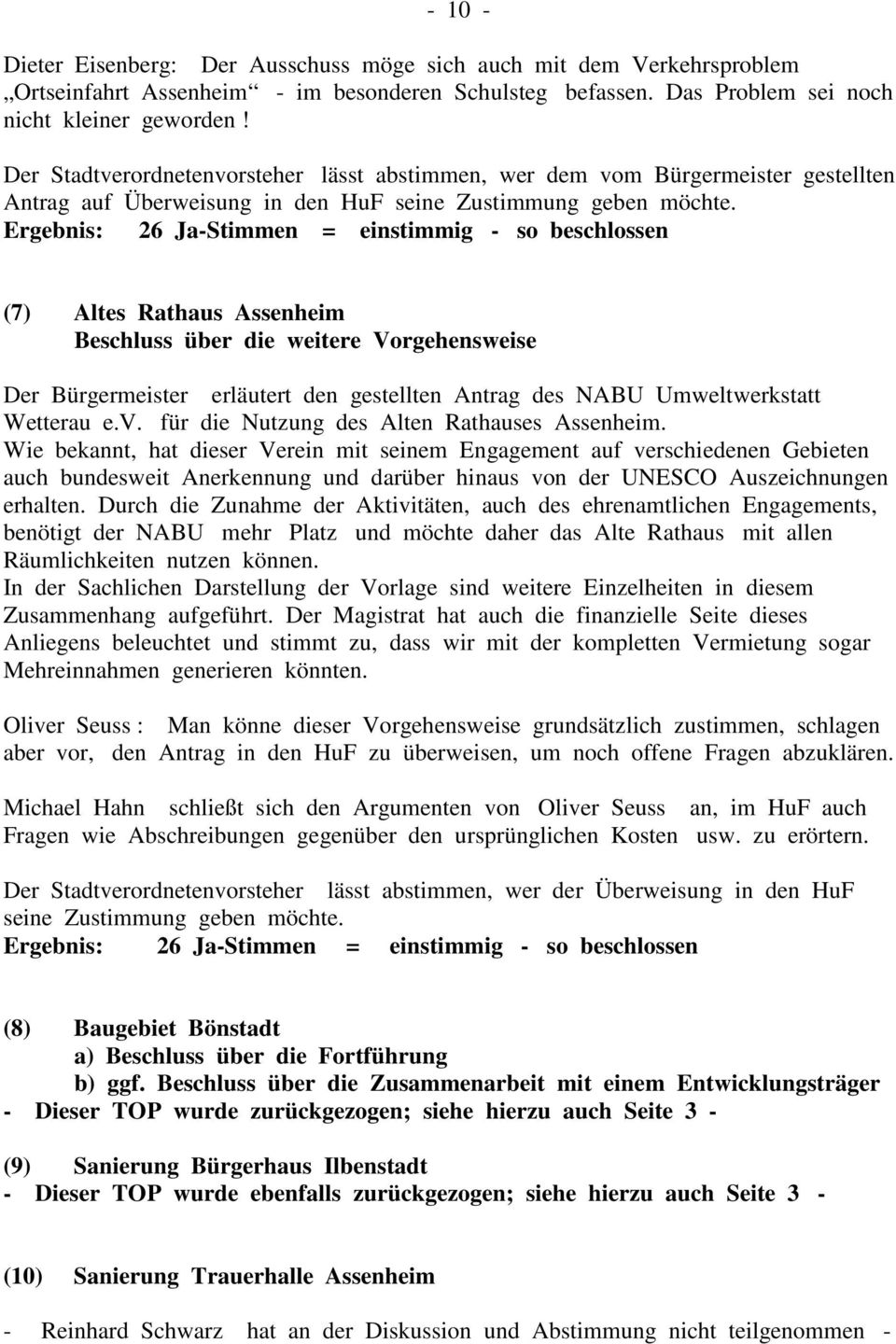 Ergebnis: 26 Ja-Stimmen = einstimmig - so beschlossen (7) Altes Rathaus Assenheim Beschluss über die weitere Vorgehensweise Der Bürgermeister erläutert den gestellten Antrag des NABU Umweltwerkstatt