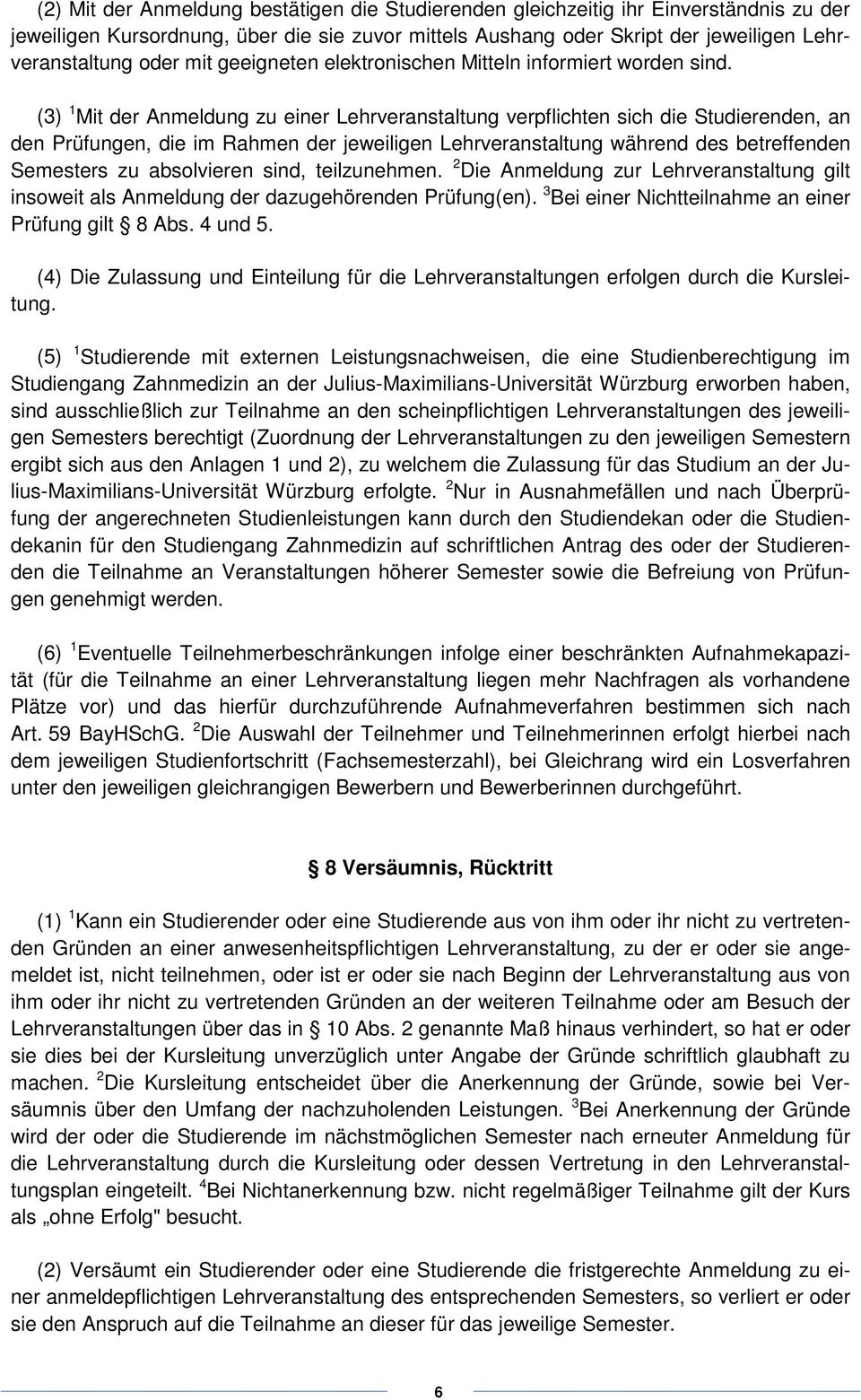 (3) 1 Mit der Anmeldung zu einer Lehrveranstaltung verpflichten sich die Studierenden, an den Prüfungen, die im Rahmen der jeweiligen Lehrveranstaltung während des betreffenden Semesters zu