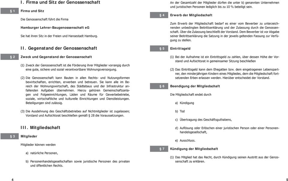 Erwerb der Mitgliedschaft Zum Erwerb der Mitgliedschaft bedarf es einer vom Bewerber zu unterzeichnenden unbedingten Beitrittserklärung und der Zulassung durch die Genossenschaft.