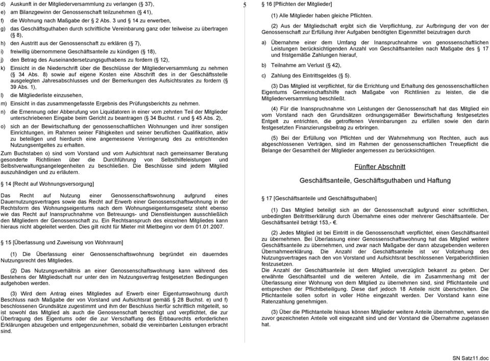 übernommene Geschäftsanteile zu kündigen ( 18), j) den Betrag des Auseinandersetzungsguthabens zu fordern ( 12), k) Einsicht in die Niederschrift über die Beschlüsse der Mitgliederversammlung zu