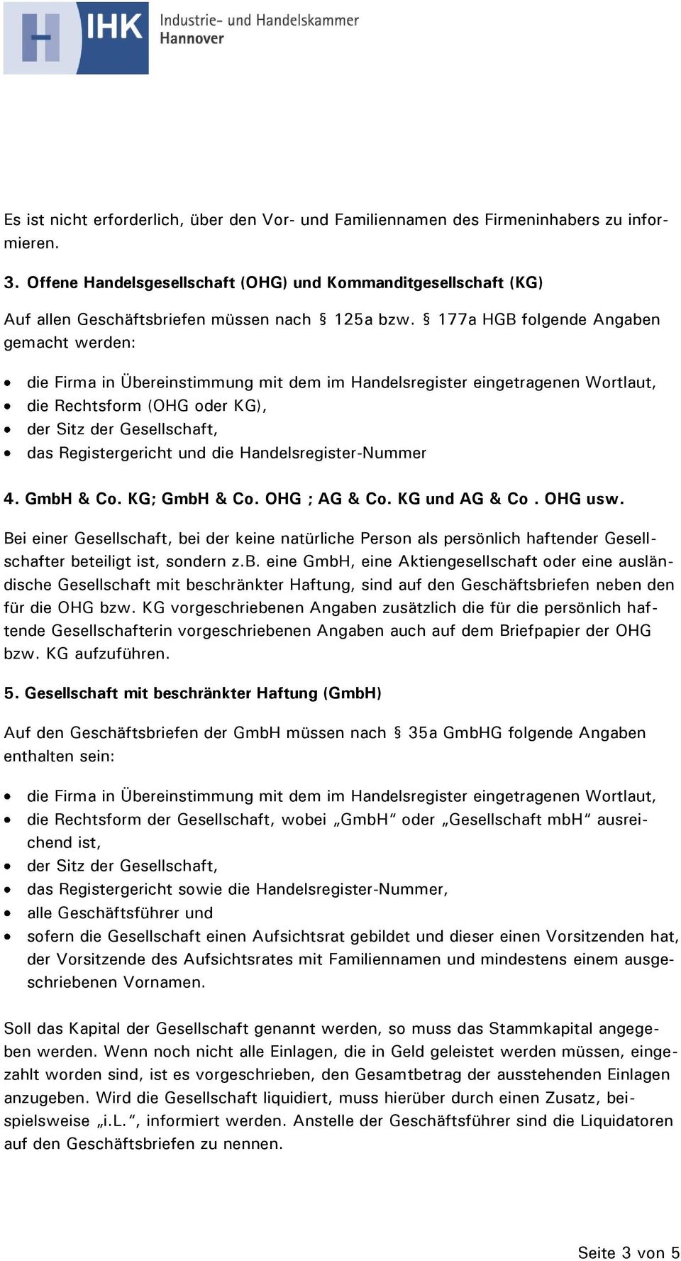 177a HGB folgende Angaben gemacht werden: die Rechtsform (OHG oder KG), das Registergericht und die Handelsregister-Nummer 4. GmbH & Co. KG; GmbH & Co. OHG ; AG & Co. KG und AG & Co. OHG usw.