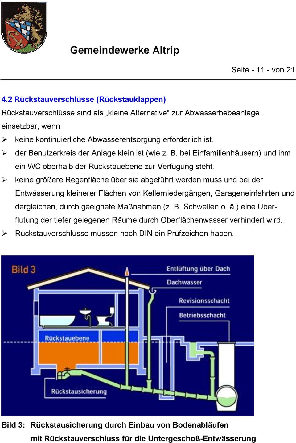 der Benutzerkreis der Anlage klein ist (wie z. B. bei Einfamilienhäusern) und ihm ein WC oberhalb der Rückstauebene zur Verfügung steht.