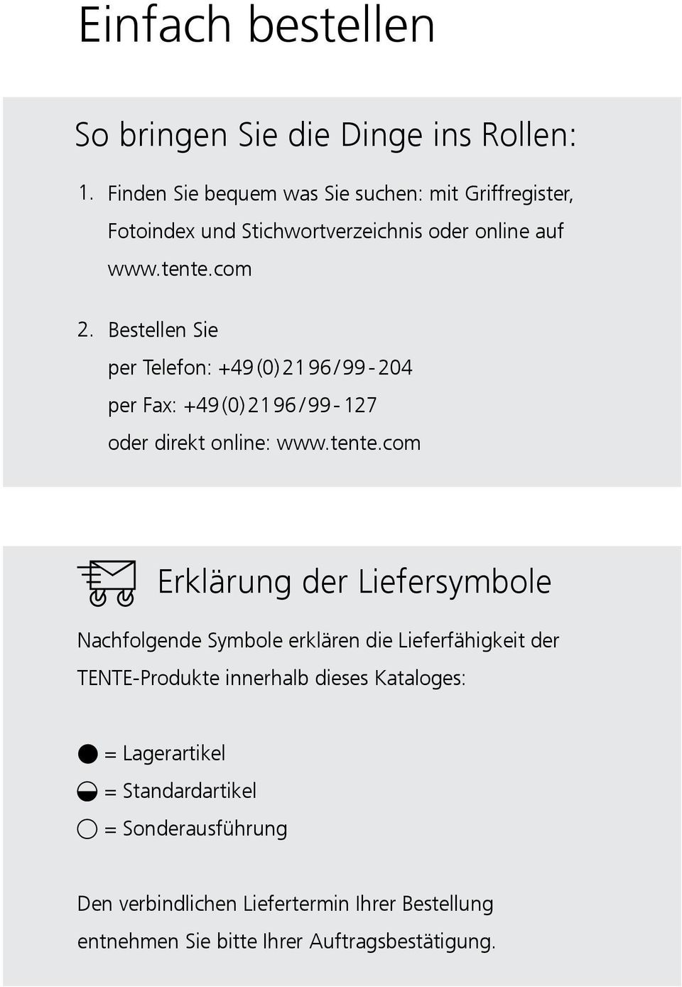 Bestellen Sie per Telefon: +49 (0) 2196 / 99-204 per Fax: +49 (0) 2196 / 99-127 oder direkt online: www.tente.