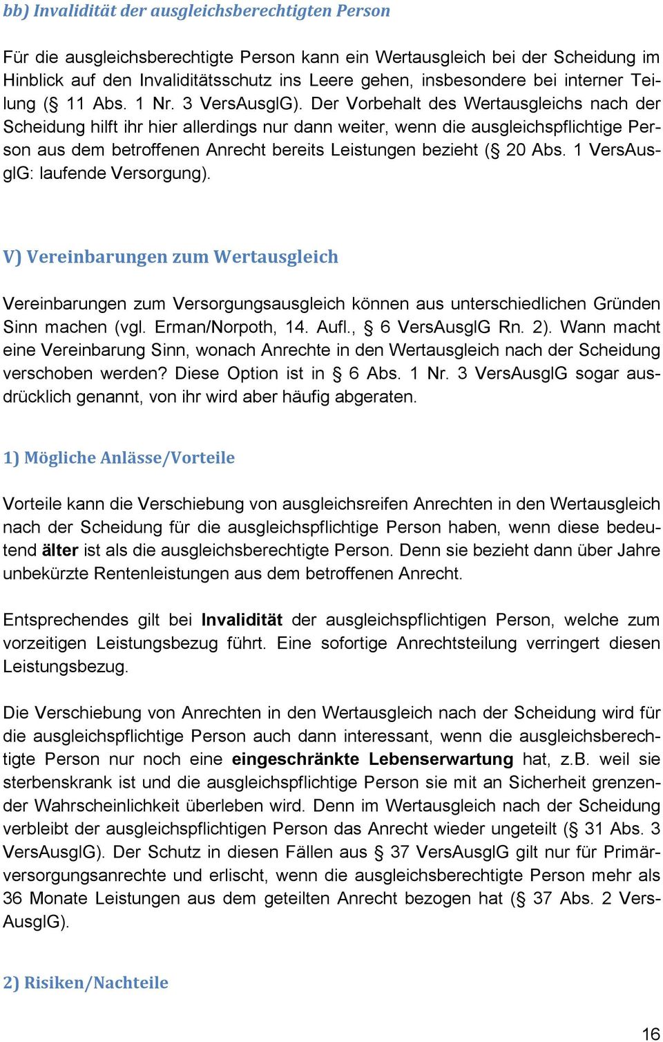 Der Vorbehalt des Wertausgleichs nach der Scheidung hilft ihr hier allerdings nur dann weiter, wenn die ausgleichspflichtige Person aus dem betroffenen Anrecht bereits Leistungen bezieht ( 20 Abs.