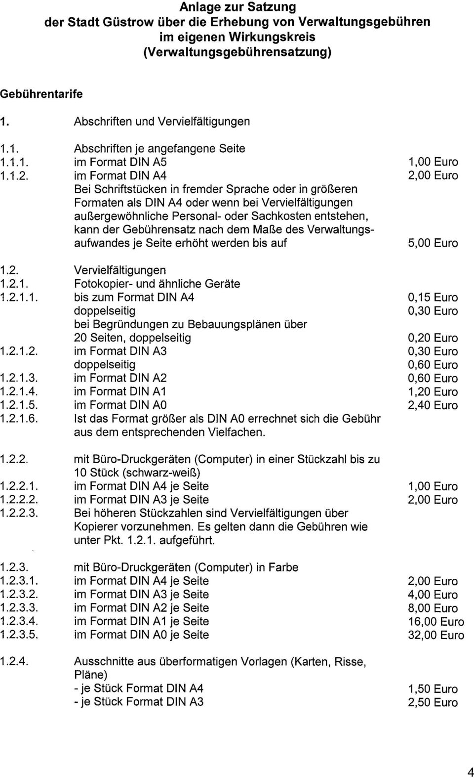 im Format DIN A4 Bei Schriftstücken in fremder Sprache oder in größeren Formaten als DIN A4 oder wenn bei Vervielfältigungen außergewöhnliche Personal- oder Sachkosten entstehen, kann der