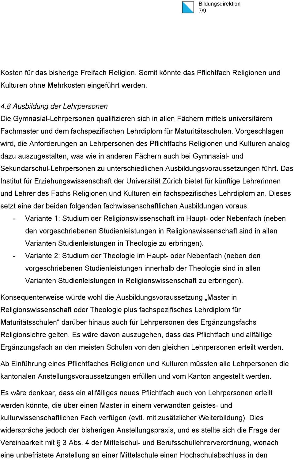 Vorgeschlagen wird, die Anforderungen an Lehrpersonen des Pflichtfachs Religionen und Kulturen analog dazu auszugestalten, was wie in anderen Fächern auch bei Gymnasial- und